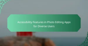 Accessibility Features in Photo Editing Apps for Diverse Users