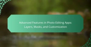 Advanced Features in Photo Editing Apps: Layers, Masks, and Customization