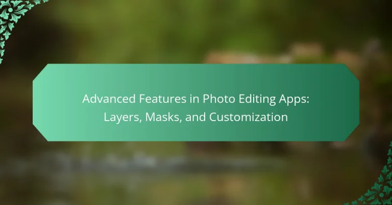 Advanced Features in Photo Editing Apps: Layers, Masks, and Customization