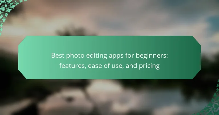 Best photo editing apps for beginners: features, ease of use, and pricing