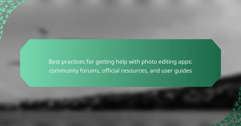 Best practices for getting help with photo editing apps: community forums, official resources, and user guides