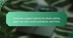 Customer support options for photo editing apps: live chat, email assistance, and FAQs