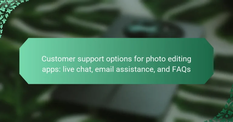 Customer support options for photo editing apps: live chat, email assistance, and FAQs