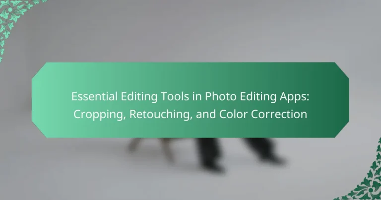 Essential Editing Tools in Photo Editing Apps: Cropping, Retouching, and Color Correction