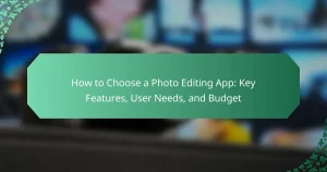How to Choose a Photo Editing App: Key Features, User Needs, and Budget