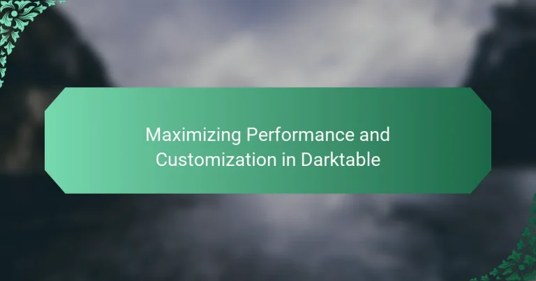 Maximizing Performance and Customization in Darktable
