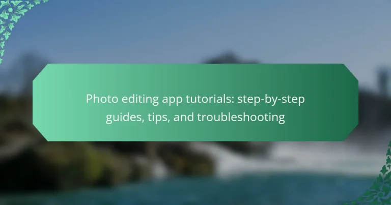 Photo editing app tutorials: step-by-step guides, tips, and troubleshooting