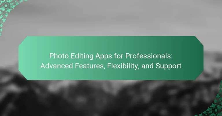 Photo Editing Apps for Professionals: Advanced Features, Flexibility, and Support