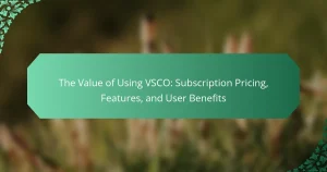 The Value of Using VSCO: Subscription Pricing, Features, and User Benefits
