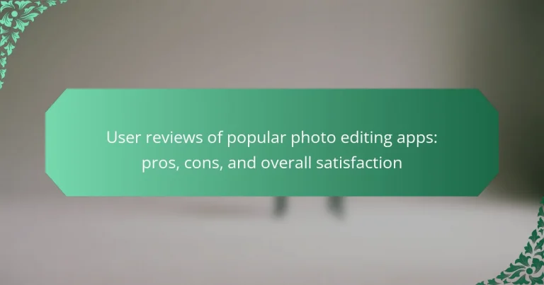 User reviews of popular photo editing apps: pros, cons, and overall satisfaction