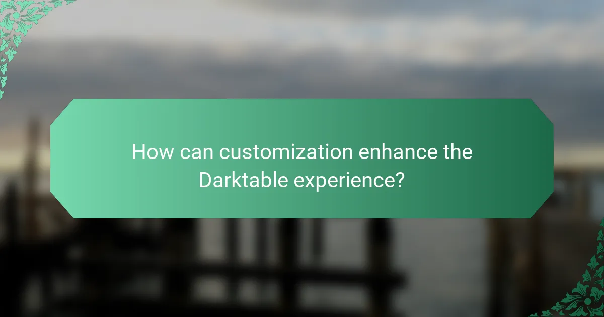 How can customization enhance the Darktable experience?