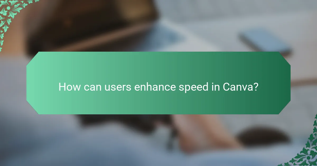 How can users enhance speed in Canva?