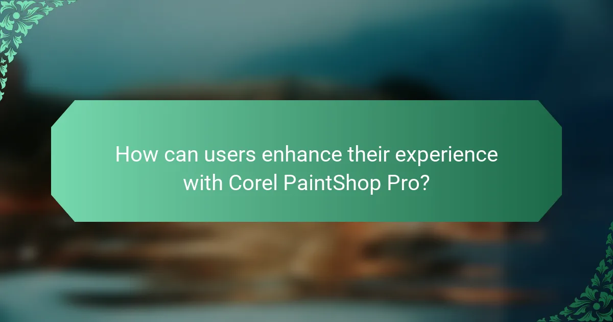 How can users enhance their experience with Corel PaintShop Pro?