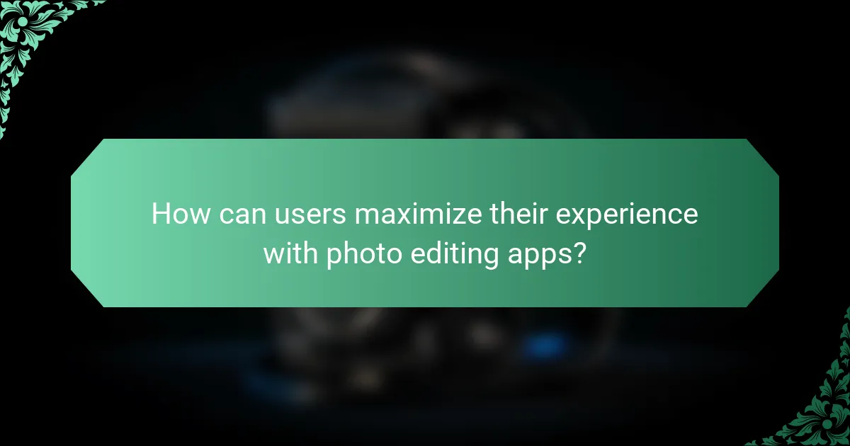 How can users maximize their experience with photo editing apps?