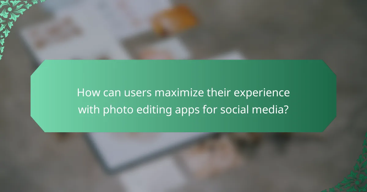 How can users maximize their experience with photo editing apps for social media?