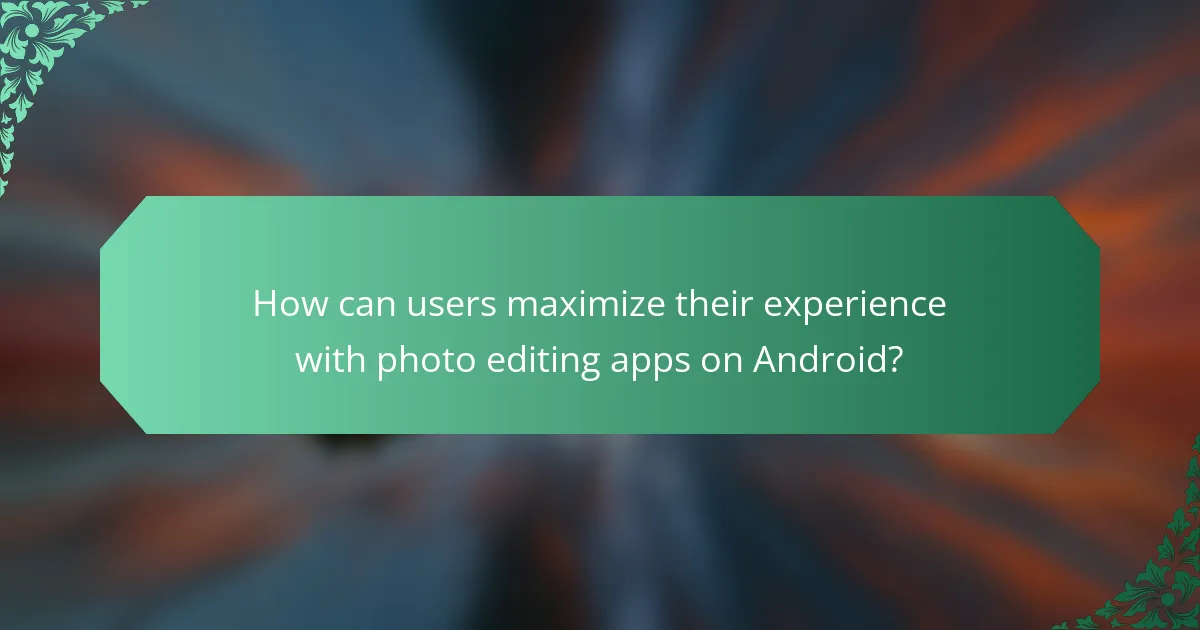 How can users maximize their experience with photo editing apps on Android?