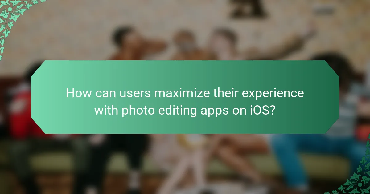 How can users maximize their experience with photo editing apps on iOS?