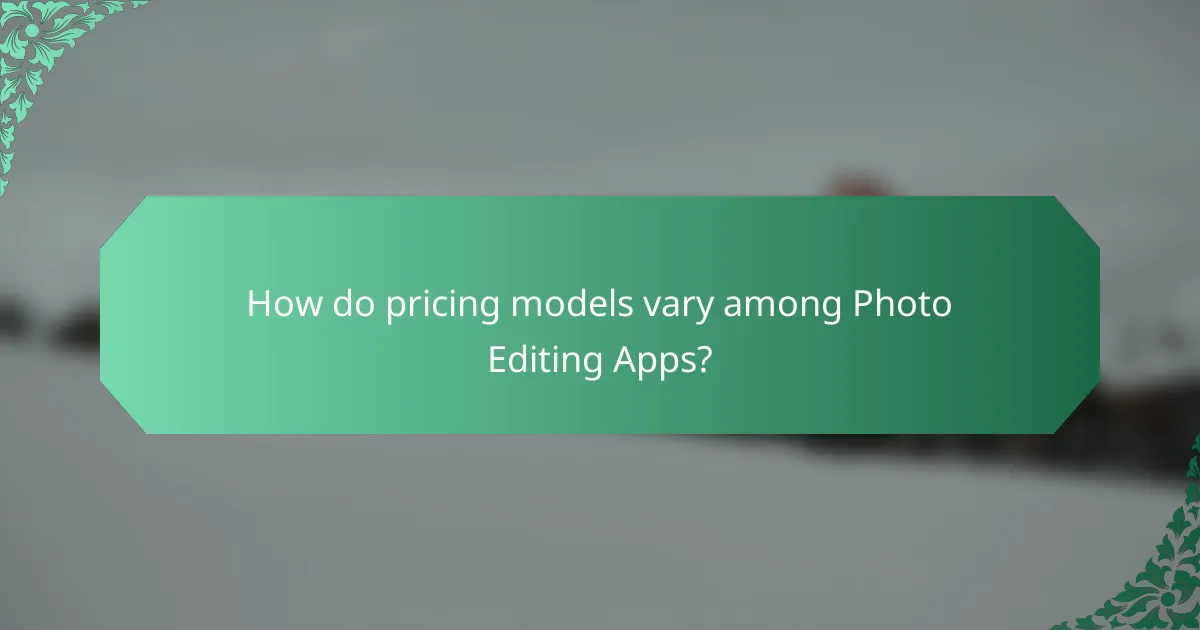 How do pricing models vary among Photo Editing Apps?