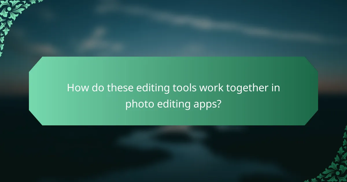 How do these editing tools work together in photo editing apps?