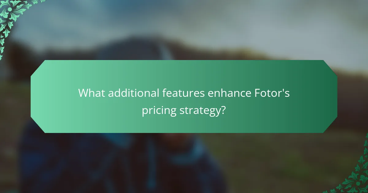 What additional features enhance Fotor's pricing strategy?