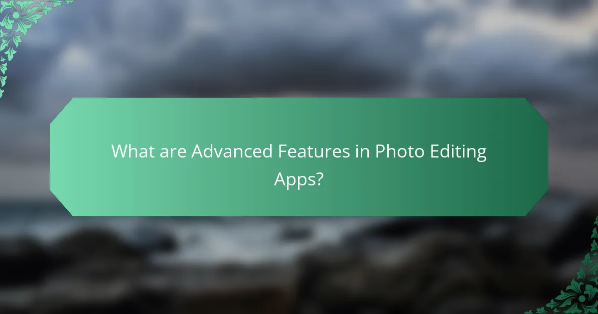 What are Advanced Features in Photo Editing Apps?