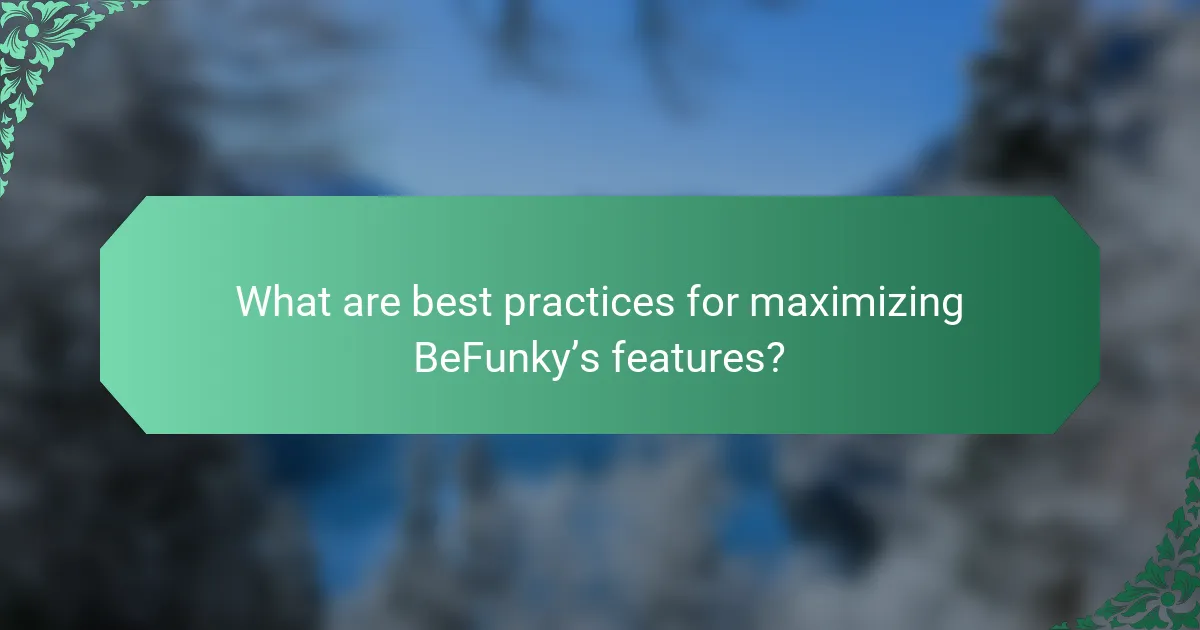 What are best practices for maximizing BeFunky’s features?
