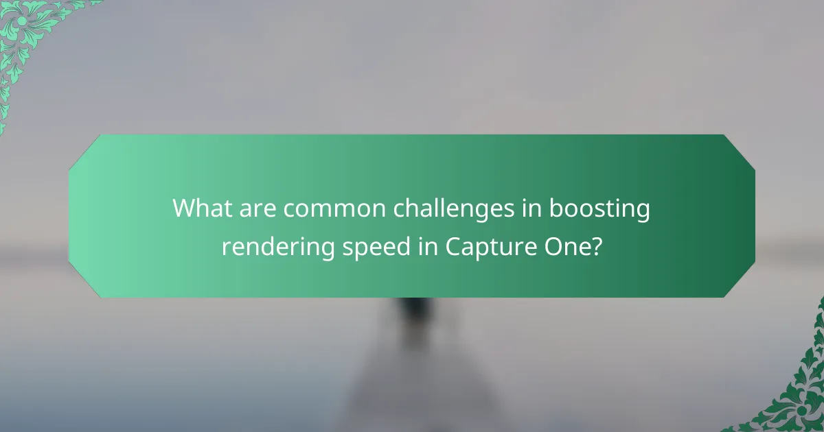 What are common challenges in boosting rendering speed in Capture One?