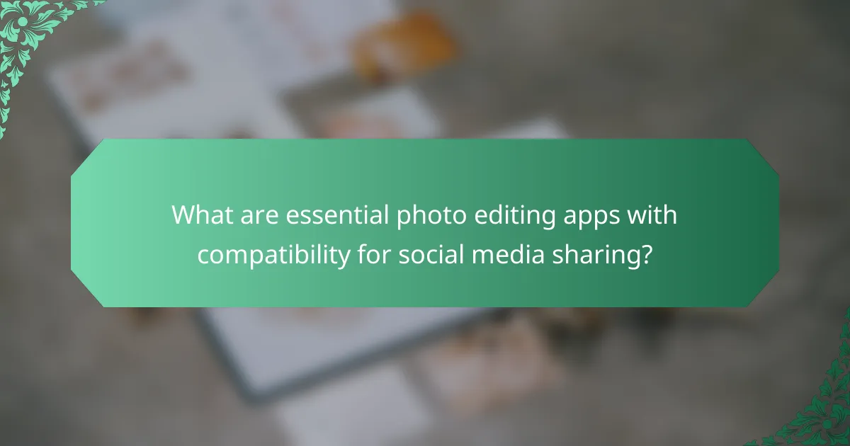 What are essential photo editing apps with compatibility for social media sharing?
