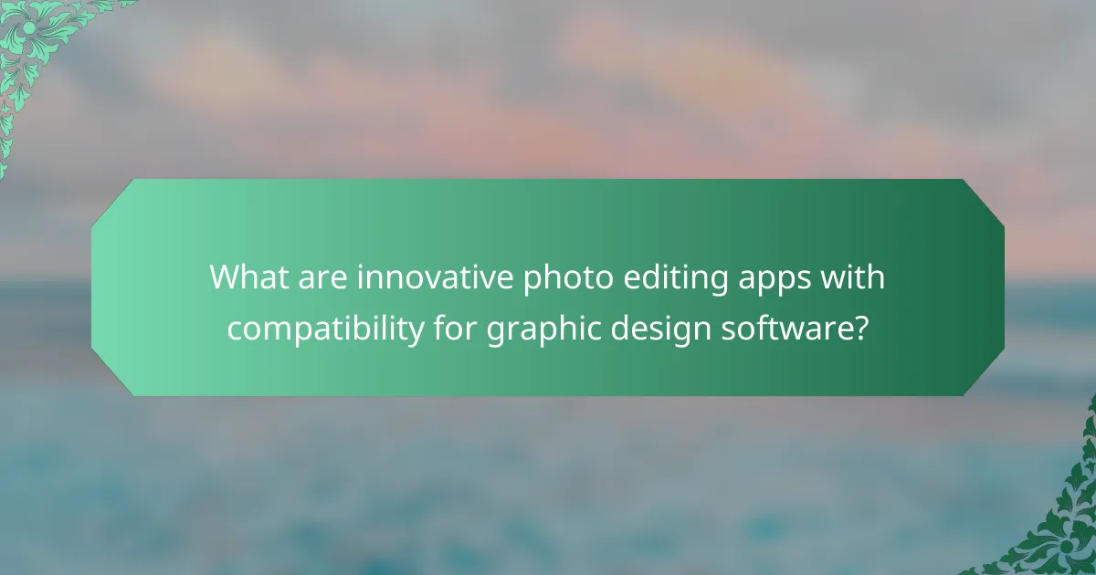 What are innovative photo editing apps with compatibility for graphic design software?