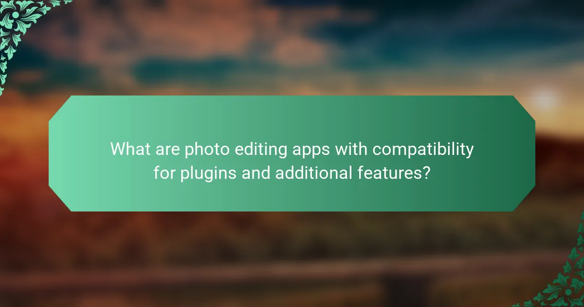 What are photo editing apps with compatibility for plugins and additional features?