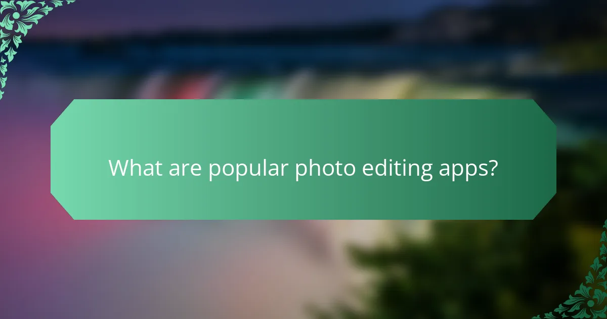 What are popular photo editing apps?
