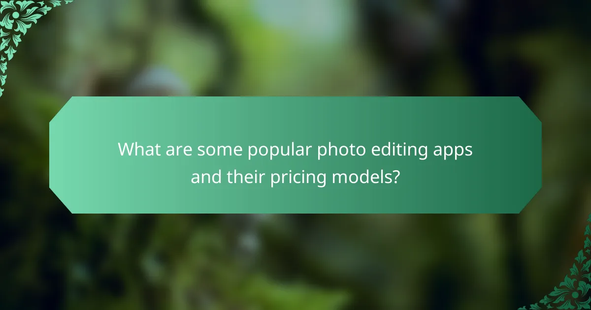 What are some popular photo editing apps and their pricing models?
