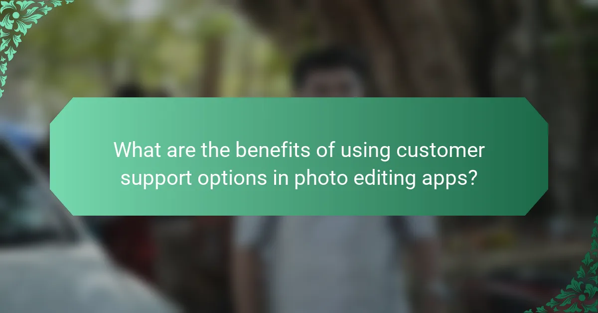 What are the benefits of using customer support options in photo editing apps?