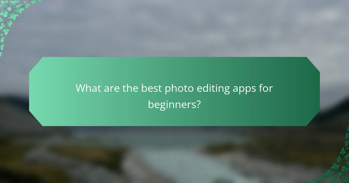 What are the best photo editing apps for beginners?