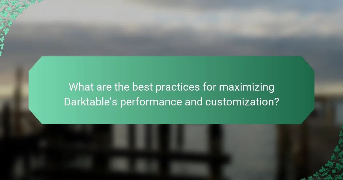 What are the best practices for maximizing Darktable's performance and customization?