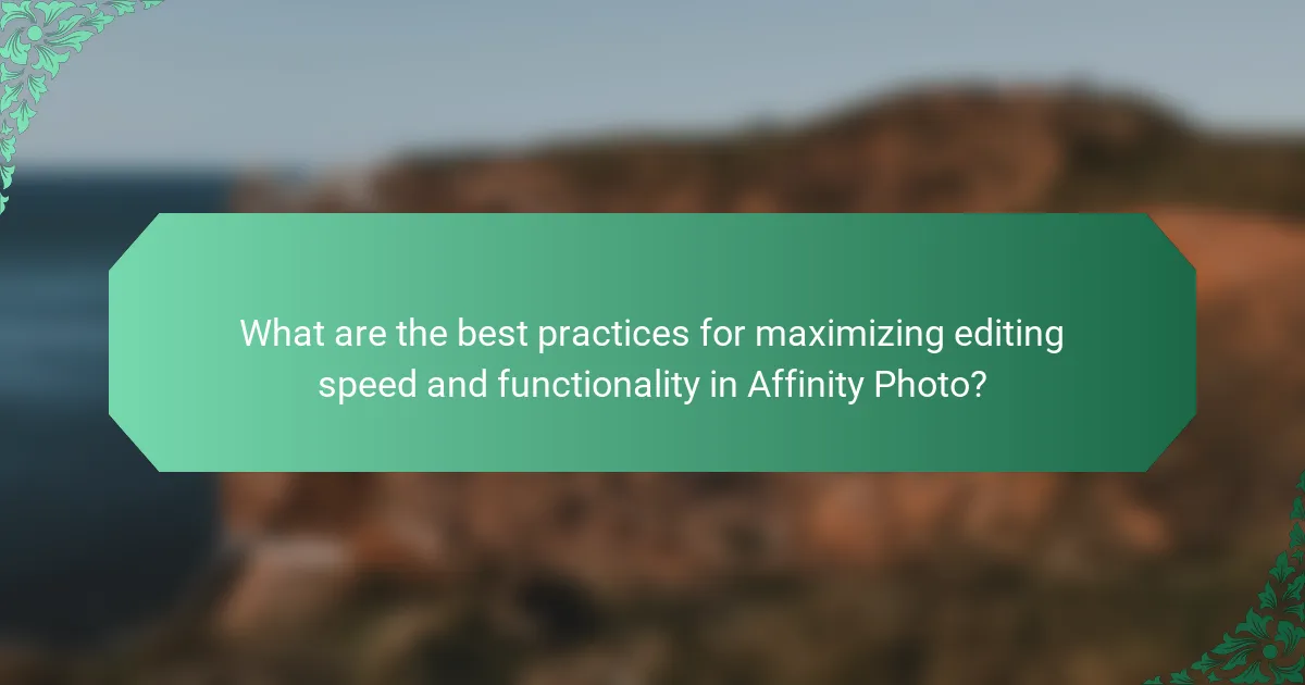 What are the best practices for maximizing editing speed and functionality in Affinity Photo?