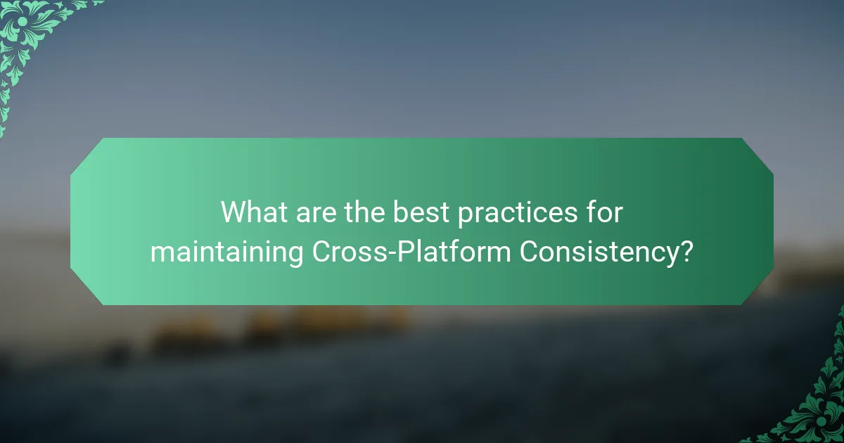 What are the best practices for maintaining Cross-Platform Consistency?