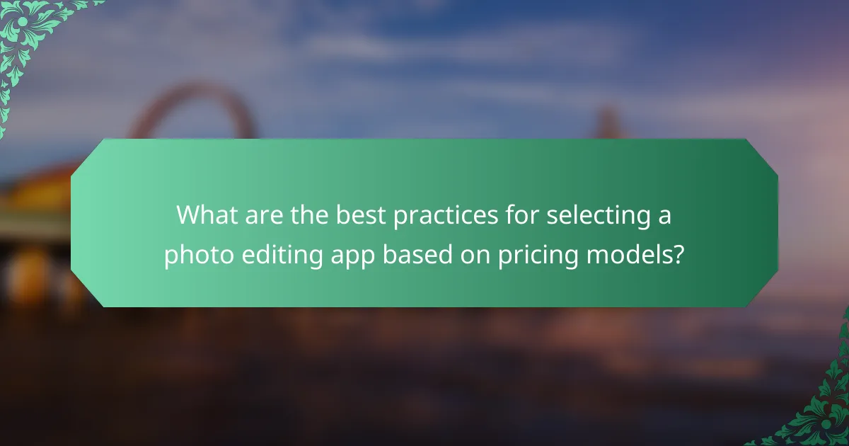 What are the best practices for selecting a photo editing app based on pricing models?