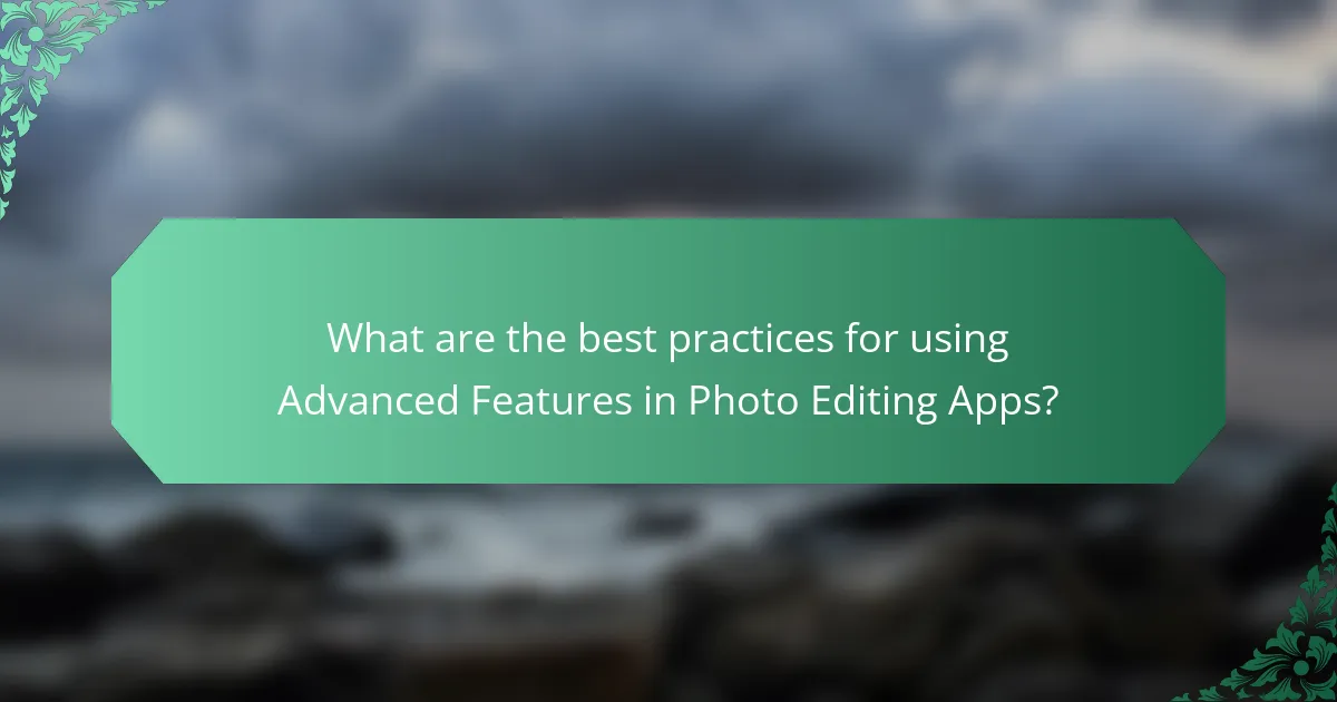 What are the best practices for using Advanced Features in Photo Editing Apps?