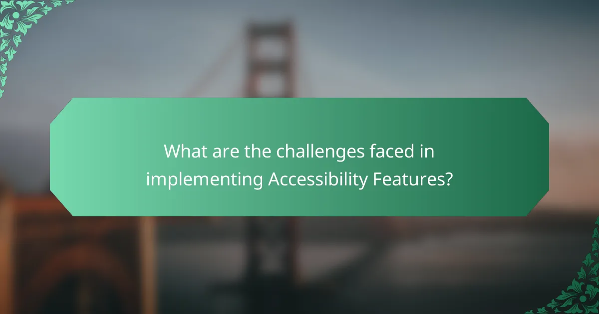 What are the challenges faced in implementing Accessibility Features?