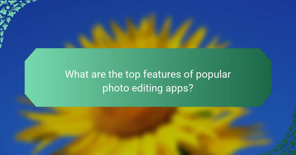 What are the top features of popular photo editing apps?