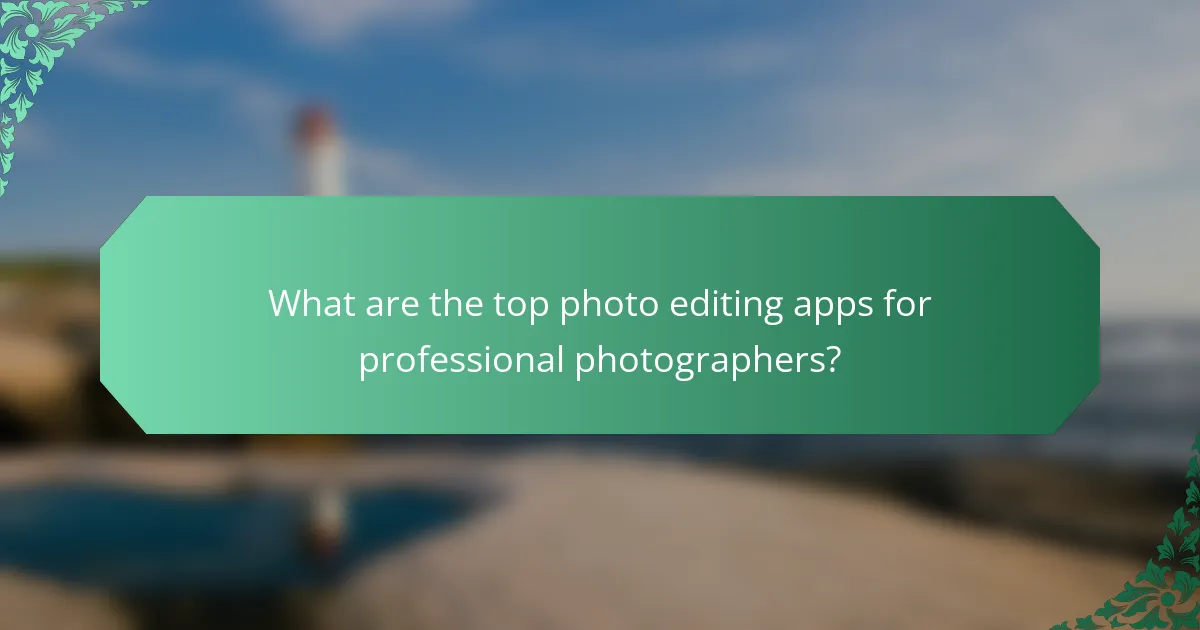 What are the top photo editing apps for professional photographers?