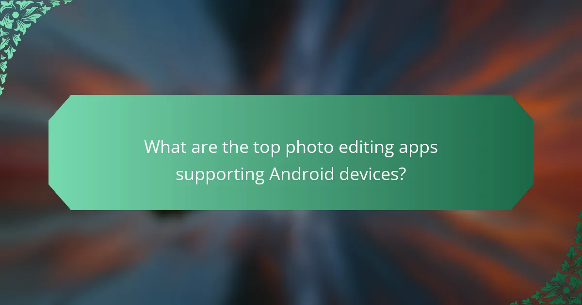What are the top photo editing apps supporting Android devices?