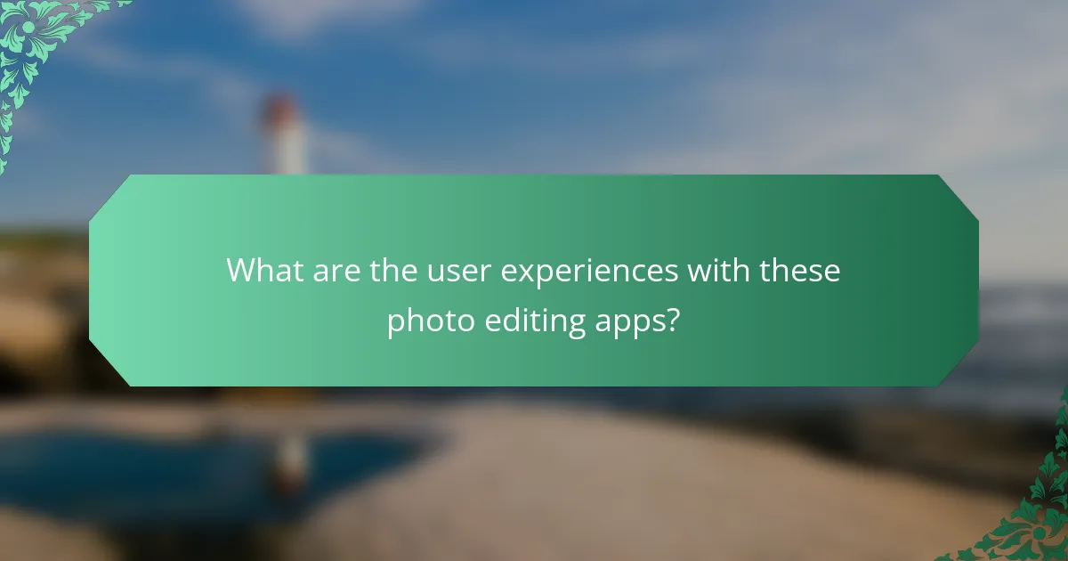 What are the user experiences with these photo editing apps?