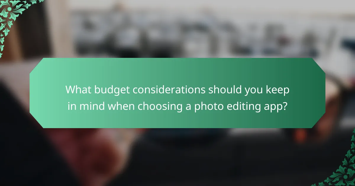 What budget considerations should you keep in mind when choosing a photo editing app?