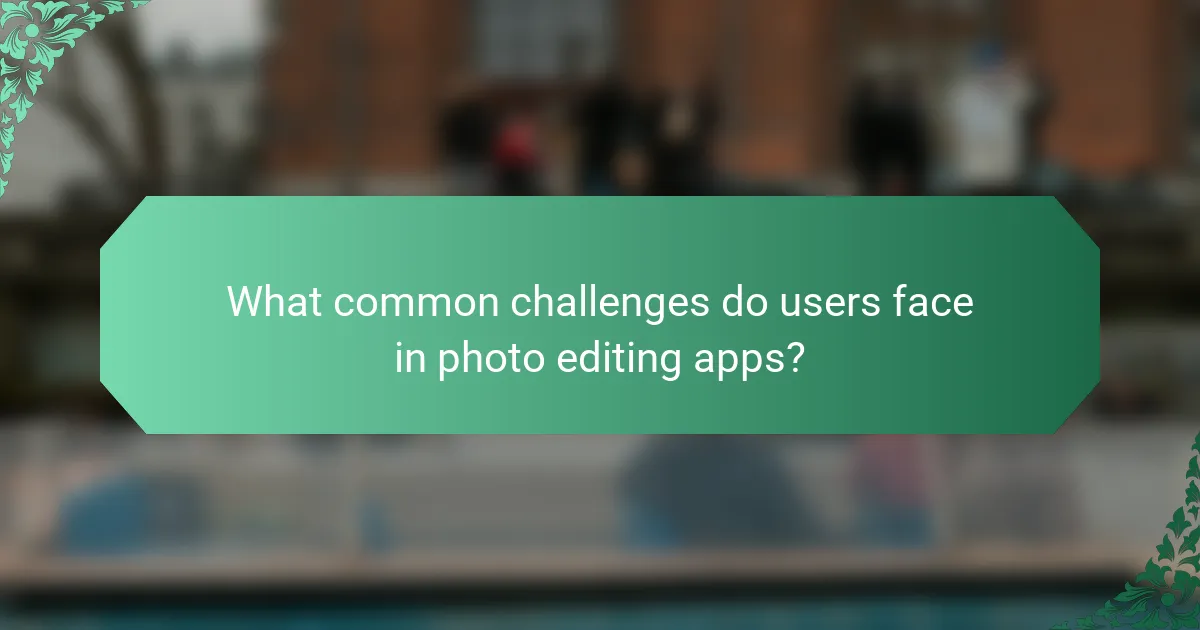 What common challenges do users face in photo editing apps?