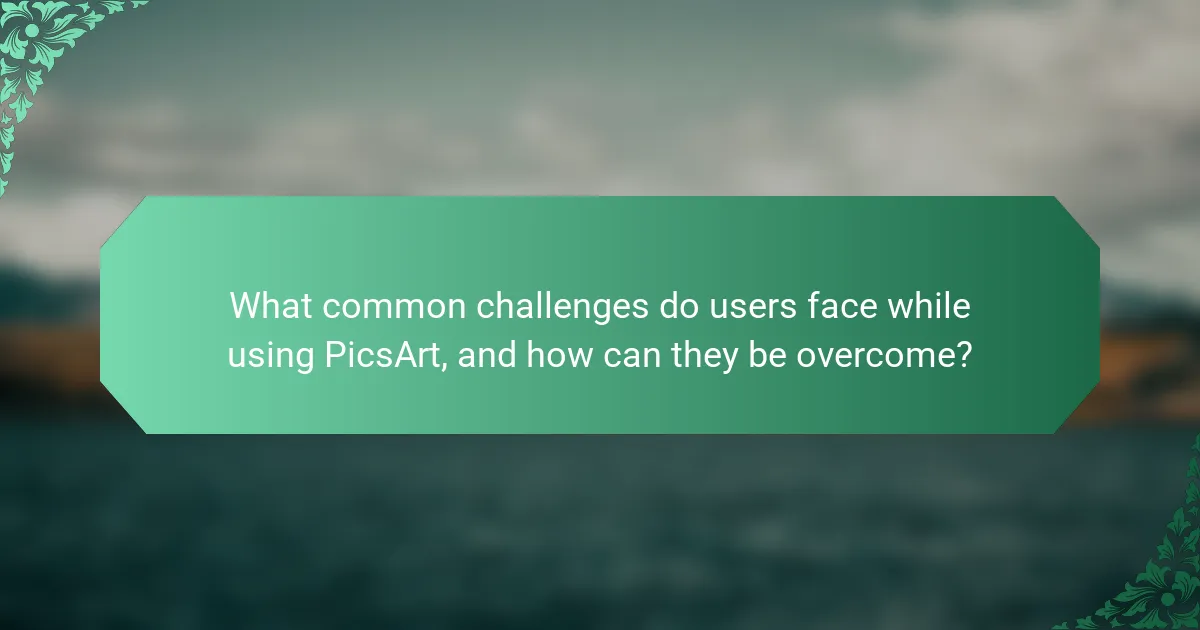 What common challenges do users face while using PicsArt, and how can they be overcome?
