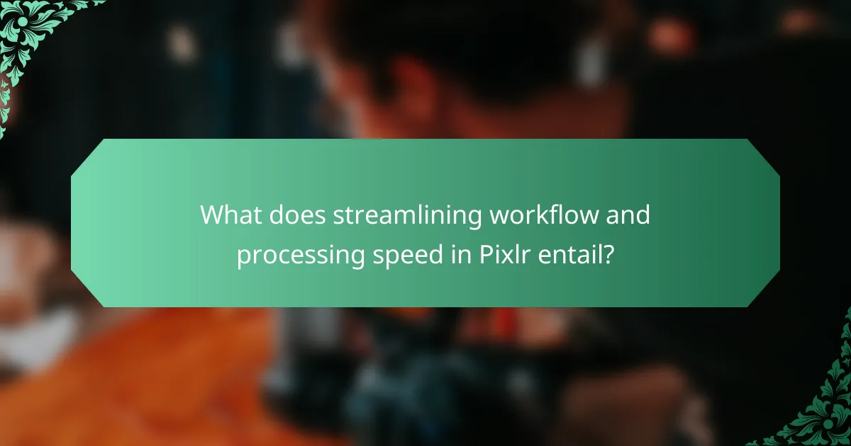 What does streamlining workflow and processing speed in Pixlr entail?