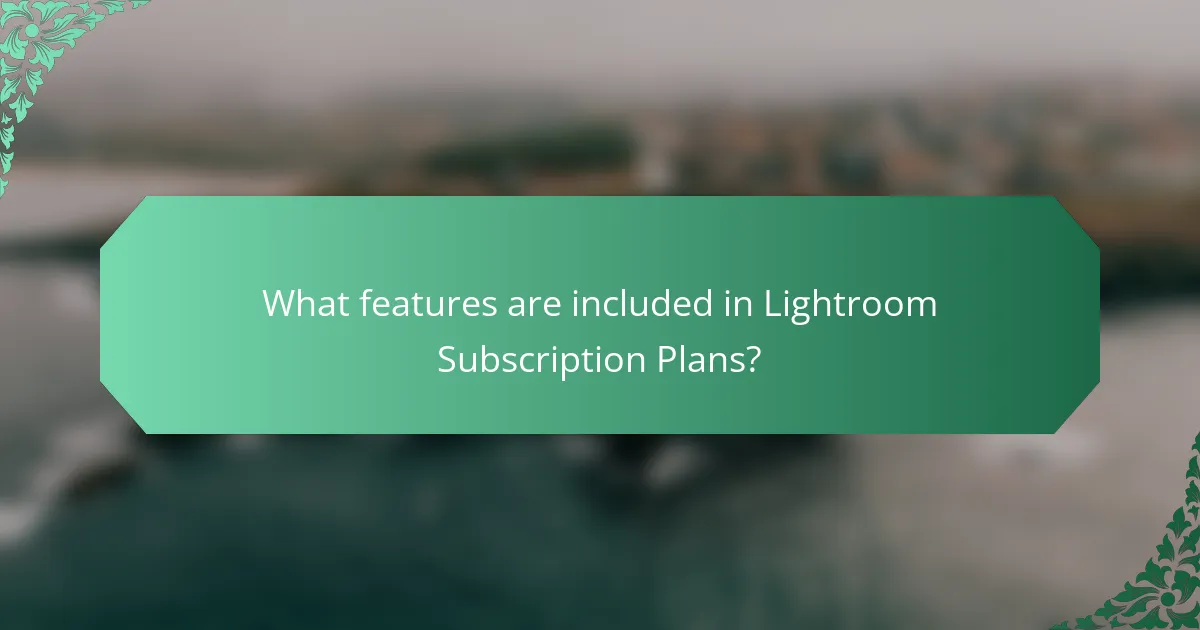What features are included in Lightroom Subscription Plans?
