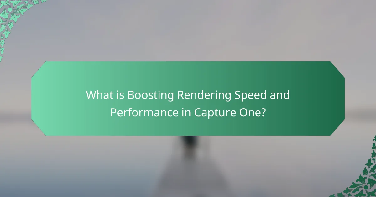 What is Boosting Rendering Speed and Performance in Capture One?